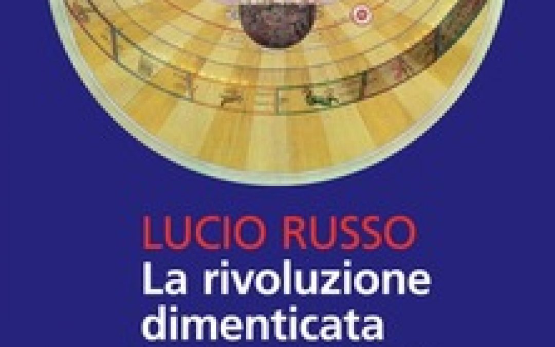 Recensione di “La rivoluzione dimenticata – Il pensiero scientifico greco e la scienza moderna” di Lucio Russo.