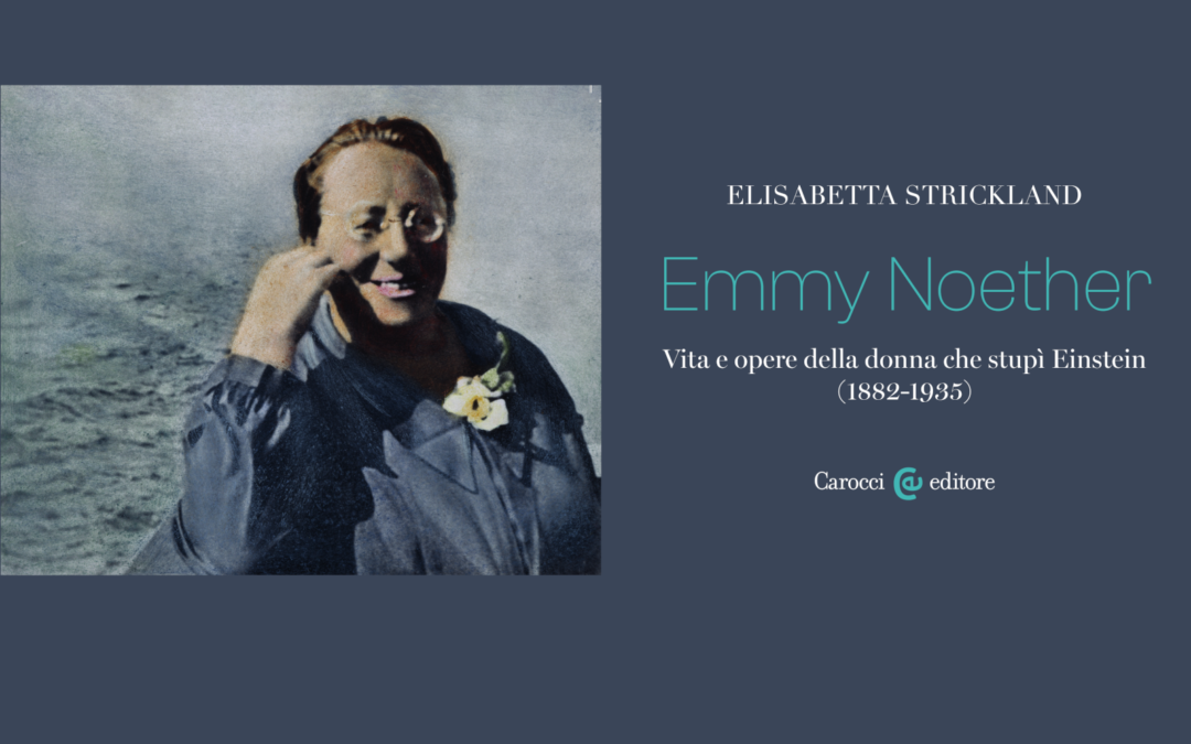 Emmy Noether – La sua vita e le sue opere raccontate da Elisabetta Strickland