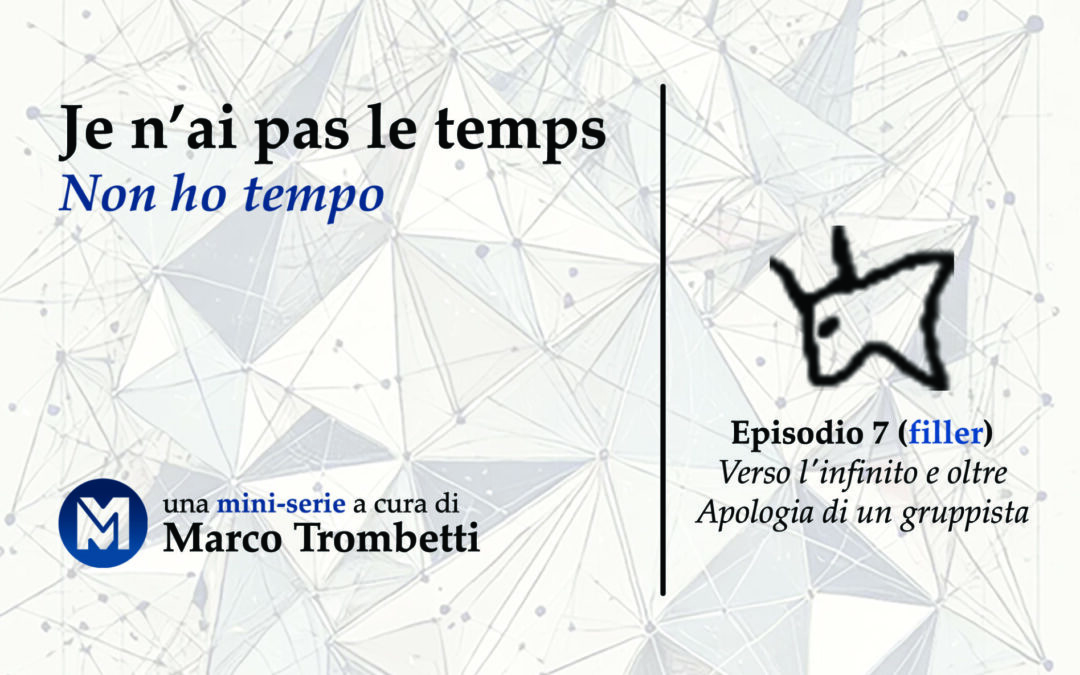 Je n’ai pas le temps (Non ho tempo) – Episodio 7 (filler) – Verso l’infinito e oltre: Apologia di un gruppista