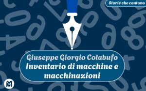 Storie che contano: 13) Giuseppe Giorgio Colabufo, “Inventario di macchine e macchinazioni” Storie che contano 13 - Giuseppe Giorgio Colabufo, Inventario di macchine e macchinazioni