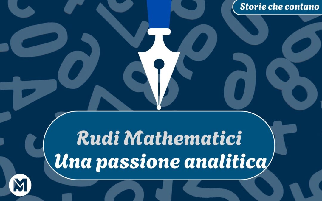 Storie che contano: 9) Rudi Mathematici, “Una passione analitica”