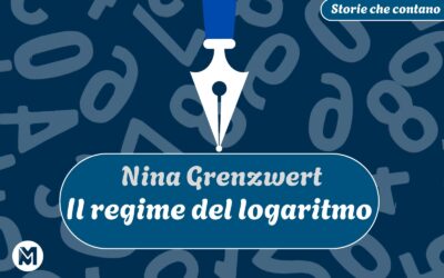 Storie che contano: 14)  Nina Grenzwert, “Il regime del logaritmo”