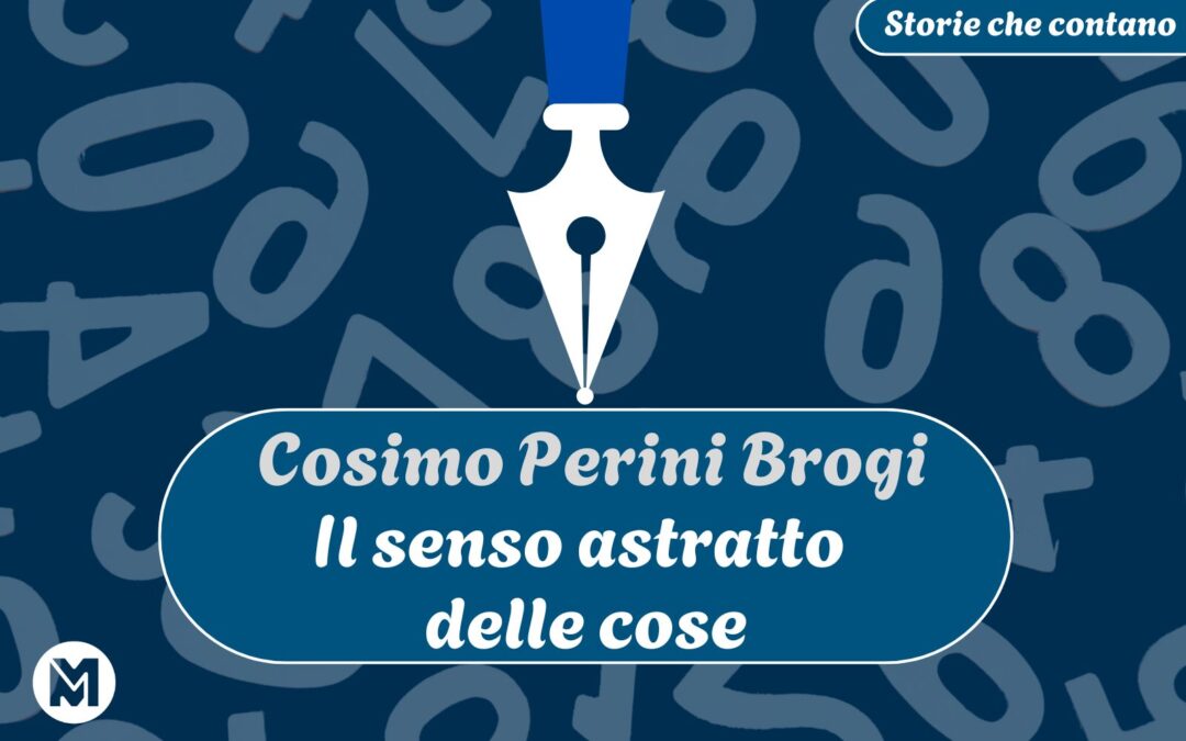 Storie che contano: 15)  Cosimo Perini Brogi, “Il senso astratto delle cose”