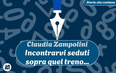 Storie che contano: 16) Claudia Zampolini, “Incontrarvi seduti sopra quel treno…”