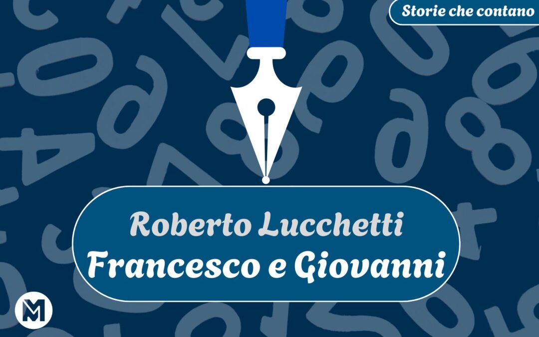 Storie che contano: 17) Roberto Lucchetti, “Francesco e Giovanni”