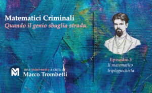 Matematici Criminali (Quando il genio sbaglia strada) - Episodio 5 - Il matematico triplogiochista Ep5