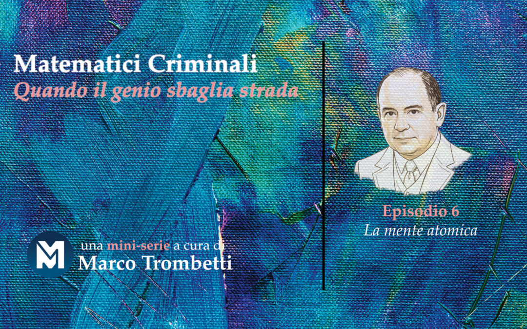 Matematici Criminali (Quando il genio sbaglia strada) – Episodio 6 – La mente atomica