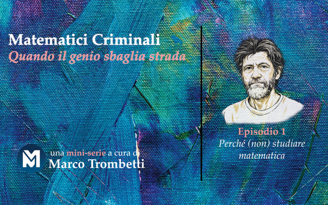 Matematici Criminali (Quando il genio sbaglia strada) – Episodio 1 – Perché (non) studiare matematica