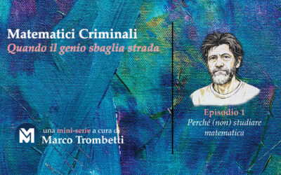 Matematici Criminali (Quando il genio sbaglia strada) – Episodio 1 – Perché (non) studiare matematica