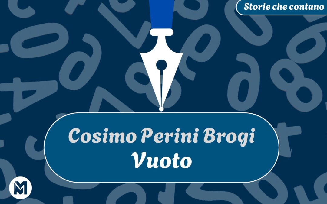 Storie che contano: 18) Cosimo Perini Brogi, “Vuoto”